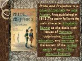 Pride and Prejudice is a novel of manners by Jane Austen, first published in 1813. The story follows the main character Elizabeth Bennet as she deals with issues of manners, upbringing, morality, education, and marriage in the society of the landed gentry of early 19th-century England.