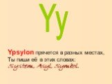 Yy. Ypsylon прячется в разных местах, Ты пиши её в этих словах: System, Asyl, Symbol.