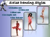 Salsa Dancing Styles 1.Colombian style 2. Cuban style 3. Miami style 4. Los-Angeles style 5. New York style