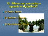 12. Where can you make a speech in Hyde Park? A) Poet’s Corner B) Speaker’s Corner C) Revolutionary Corner