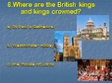 8.Where are the British kings and kings crowned? a) St Paul’s Cathedral b) Westminster Abbey c) the House of Lords