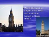 The clock was the largest in the world and is still the largest in Great-Britain.