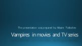 Vampires in movies and TV series. The presentation was prepared by: Maxim Tselischev