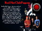 Red Hot Chili Peppers. Red Hot Chili Peppers -American rock band formed in 1983 in California, vocalist Anthony Kiedis , bassist Michael Belzari ( better known as Flea ) , guitarist Hillel Slovak and drummer Jack Irons . Has 7 "Grammy" awards . Worldwide sold more than 80 million copies of