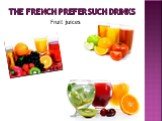 The French prefer such drinks Fruit juices