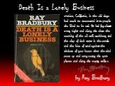 Death Is a Lonely Business by Ray Bradbury. «Venice, California, in the old days had much to recommend it to people who liked to be sad. It had fog almost every night and along the shore the moaning of the oil well machinery and the slap of dark water in the canals and the hiss of sand against the w
