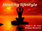 Healthy lifestyle. Pupil 11 «B» class Shelega Margarita