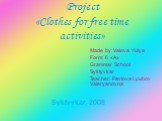 Project «Clothes for free time activities». Made by: Valova Yulya Form: 6 «А» Grammar School Syktyvkar Teacher: Pavlova Lyubov Valeryanovna. Syktyvkar, 2008