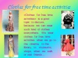 Clothes for free time activities. «Clothes for free time activities» is a good topic to discuss, because we can wear such kind of clothes everywhere. We wear clothes for free time activities when we go to the cinema, to the library, to museums, shops, when we walk or visit friends…