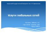 Услуги глобальных сетей. Составила: Сайганова И.Е. I курс заочное отделение ИСО Группа СОПП-12. Калужский Государственный Университет им. К. Э. Циолковского