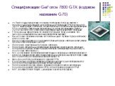 Спецификации GeForce 7800 GTX (кодовое название G70). 24 Пиксельных процессора, по одному текстурному блоку на каждом, с произвольной фильтрацией целочисленных и плавающих FP16 текстур (в том числе анизотропия, степени до 16х включительно) и бесплатной нормализацией FP16 векторов. Пиксельные процесс