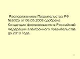 Распоряжением Правительства РФ №632р от 06.05.2008 одобрена Концепция формирования в Российской Федерации электронного правительства до 2010 года.