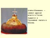 Шапка Мономаха – символ царской власти в России. Хранится в Оружейной палате в Москве.