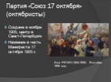 Партия «Союз 17 октября» (октябристы). Создана в ноябре 1905, центр в Санкт-Петербурге Название в честь Манифеста 17 октября 1905 г. Илья РЕПИН (1844-1930). 18 октября 1905 года.