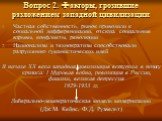 Вопрос 2. Факторы, грозившие разложением западной цивилизации. Частная собственность, рынок приводили к социальной дифференциации, отсюда социальные взрывы, конфликты, революции Национализм и технократизм способствовали разрушению гуманистических идей В начале XX века западная цивилизация вступила в