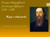 Михаил Евграфович Салтыков-Щедрин 1826 – 1889. Жизнь и творчество.
