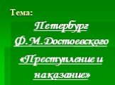 Тема: Петербург Ф.М.Достоевского «Преступление и наказание»