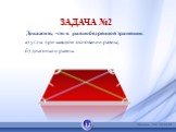 Докажите, что в равнобедренной трапеции: а) углы при каждом основании равны; б) диагонали равны. ЗАДАЧА №2