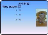 X+15=45 Чему равен X? 1. 60 2. 30 3. 20