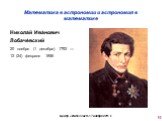 Никола́й Ива́нович Лобаче́вский 20 ноября (1 декабря) 1792 — 12 (24) февраля 1856