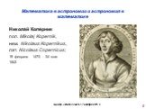 Никола́й Копе́рник пол. Mikołaj Kopernik, нем. Nikolaus Kopernikus, лат. Nicolaus Copernicus; 19 февраля 1473 - 24 мая 1543