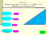 Вопрос 9: В треугольнике АВС ( С = 90 °) А = 30°, ВС = 12 см Найдите длину гипотенузы АВ.