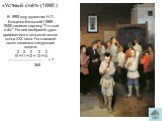 «Устный счёт» (1895 ). В 1895 году художник Н.П. Богданов-Бельский (1868-1945) написал картину "Устный счёт". На ней изображён урок арифметики в сельской школе конца XIX века. На классной доске записана следующая задача: 2 2 2 2 2 10 +11 +12 + 13 +14 --------------------------------- = ? 3