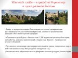 Warwick castle – в графстве Уорикшир в центральной Англии. Входит в первую категорию Списка архитектурных и исторических достопримечательностей Великобритании, наравне с Букингемским дворцом и Вестминстерским дворцом «Проживите целый день с больше чем 1,100 годами потрясающей истории, волшебства, ми