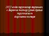 1922 елда труппалар берләшеп, « Беренче татар үрнәк драма труппасы»н барлыкка китерә