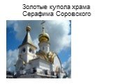 Золотые купола храма Серафима Соровского