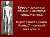 Курос - архаичная обнажённая статуя юноши-атлета. Курос с мыса Сунион Конец 7 - начало 6 века до н. э.