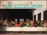 1495—1498 — работа над фреской «Тайная вечеря» в монастыре Санта-Мария делле Грацие в Милане