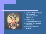 2. Согласно Конституции РФ, высшей ценностью в РФ является: а) Земля и др. природные ресурсы; б) человек, его права и свободы; в) государственная власть