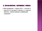 5. профилактика нарушения зрения. Инструкция: «Нарисуйте» глазами 6 кругов по часовой стрелке и к кругов – против, зафиксировав подбородок ладонями