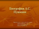 Биография А.С. Пушкина. Выполнила: ученица 9»А» класса ГБУСОШ Школы№ 3 Разина Екатерина