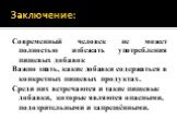 Заключение: Современный человек не может полностью избежать употребления пищевых добавок Важно знать, какие добавки содержаться в конкретных пищевых продуктах. Среди них встречаются и такие пищевые добавки, которые являются опасными, подозрительными и запрещёнными.