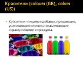 Красители (colours (GB), colors (US)). Красители - пищевые добавки, придающие, усиливающие или восстанавливающие окраску пищевого продукта.