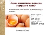 Какие питательные вещества содержатся в яйце. Куриные яйца – питательный и ценный продукт питания. Пищевая ценность куриного яйца: Белки: 12,6 (гр) Жиры: 10,6 (гр) Углеводы: 1,12 (гр) Вода: 75 (гр) Минеральные вещества Витамины: А, D, Е и В. Калорийность: 157 (ккал)