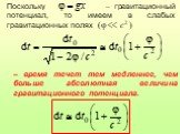 Поскольку – гравитационный потенциал, то имеем в слабых гравитационных полях. – время течет тем медленнее, чем больше абсолютная величина гравитационного потенциала.