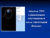 модель №3 «Движение спутников в поле тяготения Земли»