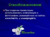 Спасибо за внимание! При создании презентации использовалась информация и фотографии, размещённые на сайтах www/mail/ru. и www/google/ru.