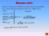 Задача: Определите массовую долю (%) соли в растворе, полученном при растворении 50 г соли в 200 г воды. Дано: m(соли) = 50 г m(Н2O) = 200 г Найти: (соли). Решение: (соли) = = = = 0,2 или 20%. (соли) = 0,2 или 20%