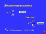 Количество вещества. Для газов: Vm=22,4 л/моль (при н. у. - 00C; 101,3 кПа).  Пример