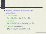 Взаимодействие со сложными веществами С кислотами Zn + H2SO4 = Zn S O4 + H2 C солями Zn + Pb(NO3)2 = Zn(NO3)2 + Pb C водой (активные) 2Na + 2H2O =2Na OH + H2