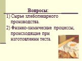 Вопросы: 1) Сырье хлебопекарного производства. 2) Физико-химические процессы, происходящие при изготовлении теста.