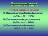 Многоосновные кислоты диссоциируют ступенчато. H3PO4 (фосфорная кислота) 1) Образование дигидрофосфат-ионов H3PO4 ↔ H+ + H2PO4- 2) Образование гидрофосфат-ионов H2PO4- ↔ H+ + HPO42- 3) Образование фосфат-ионов HPO42- ↔ H+ + PO43-