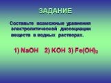 Составьте возможные уравнения электролитической диссоциации веществ в водных растворах. 1) NaOH 2) KOH 3) Fe(OH)2