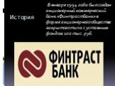 История. В январе 1994 года был создан акционерный коммерческий банк «Финтрастбанк» в форме акционерного общества закрытого типа с уставным фондом 100 тыс. руб.