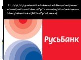 В 1995 году меняет название на Акционерный коммерческий банк «Русский межрегиональный банк развития» (АКБ «Русь-Банк»).