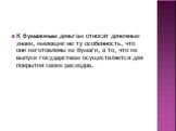 К бумажным деньгам относят денежные знаки, имеющие не ту особенность, что они изготовлены из бумаги, а то, что их выпуск государством осуществляется для покрытия своих расходов.